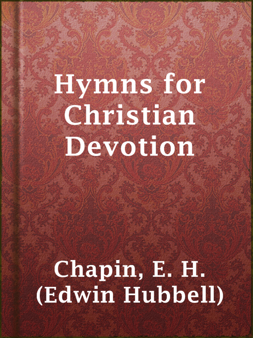 Title details for Hymns for Christian Devotion by E. H. (Edwin Hubbell) Chapin - Available